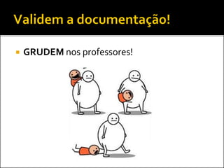  GRUDEM nos professores!
 
