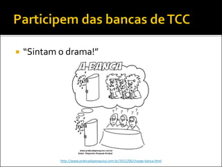  “Sintam o drama!”
http://www.praticadapesquisa.com.br/2012/06/charge-banca.html
 