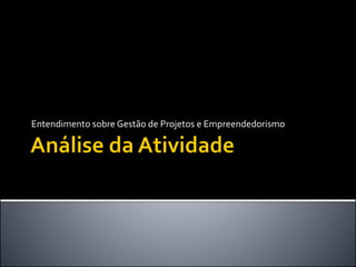 Entendimento sobre Gestão de Projetos e Empreendedorismo
 