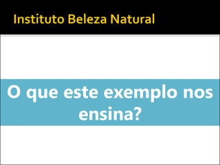 O que este exemplo nos
ensina?
 