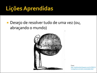 Desejo de resolver tudo de uma vez (ou,
abraçando o mundo)
Fonte:
http://nantboechat.blogspot.com.br/2008/10
/evangelizar-servindo-comunidade.html
 