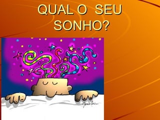 QUAL O SEU SONHO?
