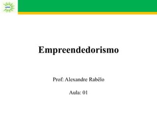 Empreendedorismo
Prof: Alexandre Rabêlo
Aula: 01
 