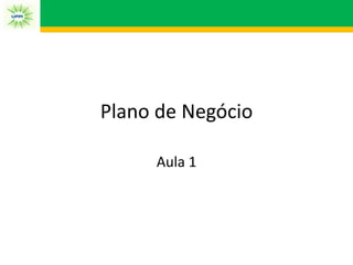 Plano de Negócio
Aula 1
 