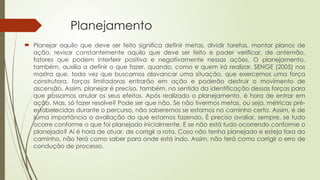 Planejamento
 Planejar aquilo que deve ser feito significa definir metas, dividir tarefas, montar planos de
ação, revisar constantemente aquilo que deve ser feito e poder verificar, de antemão,
fatores que podem interferir positiva e negativamente nessas ações. O planejamento,
também, auxilia a definir o que fazer, quando, como e quem irá realizar. SENGE (2005) nos
mostra que, toda vez que buscamos alavancar uma situação, que exercemos uma força
construtora, forças limitadoras entrarão em ação e poderão destruir o movimento de
ascensão. Assim, planejar é preciso, também, no sentido da identificação dessas forças para
que possamos anular os seus efeitos. Após realizado o planejamento, é hora de entrar em
ação. Mas, só fazer resolve? Pode ser que não. Se não tivermos metas, ou seja, métricas pré-
estabelecidas durante o percurso, não saberemos se estamos no caminho certo. Assim, é de
suma importância a avaliação do que estamos fazendo. É preciso avaliar, sempre, se tudo
ocorre conforme o que foi planejado inicialmente. E se não está tudo ocorrendo conforme o
planejado? Aí é hora de atuar, de corrigir a rota. Caso não tenha planejado e esteja fora do
caminho, não terá como saber para onde está indo. Assim, não terá como corrigir o erro de
condução de processo.
 