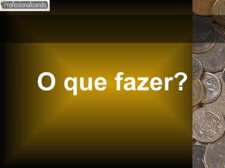 O que fazer? 