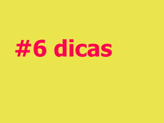#6 dicas