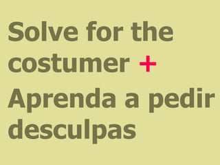 Solve for the
costumer +
Aprenda a pedir
desculpas