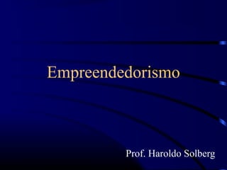 Empreendedorismo



         Prof. Haroldo Solberg
 