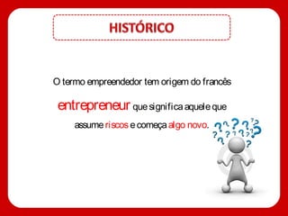 O termo empreendedor tem origem do francês

 entrepreneur que significa aquele que
     assume riscos e começa algo novo.
 