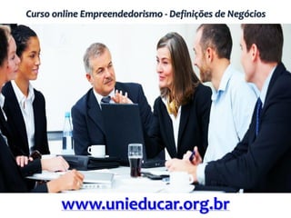 Curso online Empreendedorismo - Definições de Negócios
www.unieducar.org.br
 