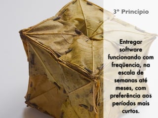 Empreendedorismo e Desenvolvimento Ágil
                                           3º Princípio



                                               Entregar
                                               software
                                          funcionando com
                                            freqüencia, na
                                               escala de
                                             semanas até
                                              meses, com
                                           preferência aos
                                            períodos mais
                                                curtos.
                                               XIII Semana da Computação
 
