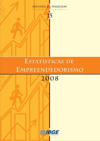 2008
15
Estatísticas de
Empreendedorismo
 