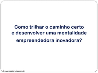 © www.josedornelas.com.br© www.josedornelas.com.br facebook.com/JoseDornelasEmpreende
 