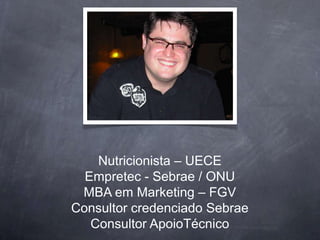 Nutricionista – UECE
  Empretec - Sebrae / ONU
 MBA em Marketing – FGV
Consultor credenciado Sebrae
   Consultor ApoioTécnico
 