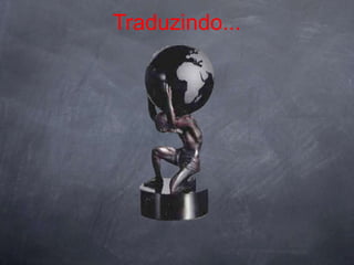 Traduzindo...
 