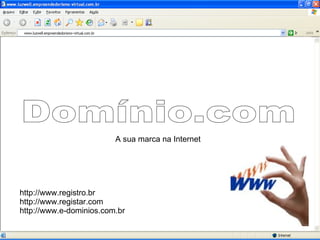Domínio.com A sua marca na Internet  http://www.registro.br http://www.registar.com http://www.e-dominios.com.br  