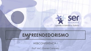 EMPREENDEDORISMO
WEBCONFERÊNCIA I
Profº MsC. Daniel Campelo
 
