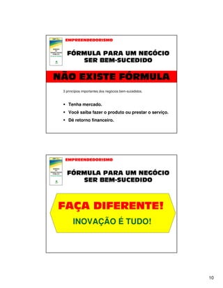 3 princípios importantes dos negócios bem-sucedidos.

Tenha mercado.
Você saiba fazer o produto ou prestar o serviço.
Dê retorno financeiro.

INOVAÇÃO É TUDO!

10

 