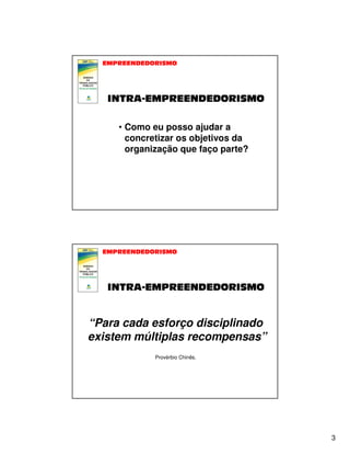 • Como eu posso ajudar a
concretizar os objetivos da
organização que faço parte?

“Para cada esforço disciplinado
existem múltiplas recompensas”
Provérbio Chinês.

3

 