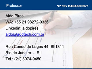 Professor
Aldo Pires
WA: +55 21 98272-0336
Linkedin: aldopires
aldo@addtech.com.br
Rua Conde de Lages 44, Sl 1311
Rio de Janeiro - RJ
Tel.: (21) 3974-9450
 