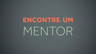ENCONTRE UM
MENTOR
 