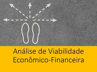 Análise de Viabilidade
Econômico-Financeira
 