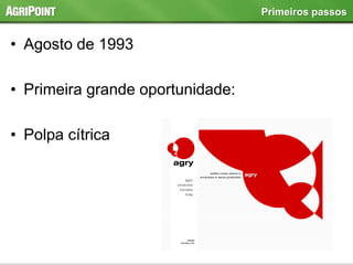 • Agosto de 1993
• Primeira grande oportunidade:
• Polpa cítrica
Primeiros passos
 