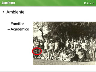 • Ambiente
– Familiar
– Acadêmico
O início
 
