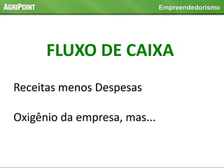 Empreendedorismo
FLUXO DE CAIXA
Receitas menos Despesas
Oxigênio da empresa, mas...
 