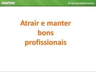 Empreendedorismo
Atrair e manter
bons
profissionais
 