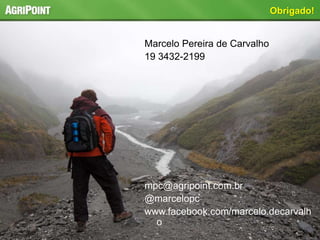 Marcelo Pereira de Carvalho
19 3432-2199
mpc@agripoint.com.br
@marcelopc
www.facebook.com/marcelo.decarvalh
o
Obrigado!
 