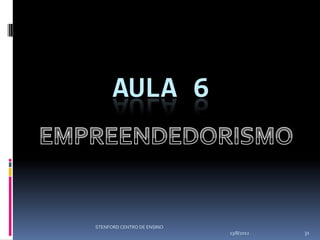 AULA 6



STENFORD CENTRO DE ENSINO
                            13/8/2012   31
 