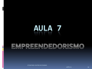 AULA 7



STENFORD CENTRO DE ENSINO
                            13/8/2012   39
 