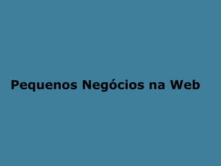 Pequenos Negócios na Web
 