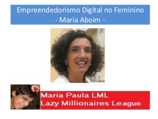 Empreendedorismo Digital no Feminino
- Maria Aboim -
 