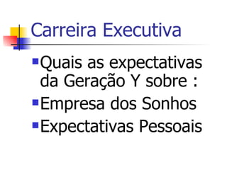 Carreira Executiva   Quais as expectativas da Geração Y sobre : Empresa dos Sonhos Expectativas Pessoais  