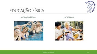 EDUCAÇÃO FÍSICA
HIDROGINÁSTICA ACADEMIA
JULIANA N. T. DE ALCÂNTARA 24
 