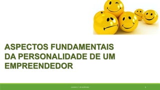 ASPECTOS FUNDAMENTAIS
DA PERSONALIDADE DE UM
EMPREENDEDOR
JULIANA N. T. DE ALCÂNTARA 6
 