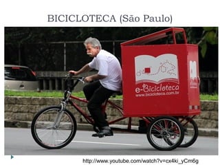 BICICLOTECA (São Paulo)
http://www.youtube.com/watch?v=cx4ki_yCm6g
 
