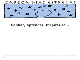 Sonhar, Aprender, Inspirar-se...
 