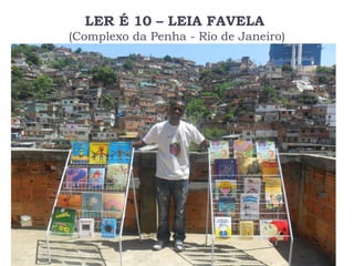 LER É 10 – LEIA FAVELA
(Complexo da Penha - Rio de Janeiro)
 