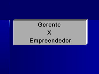 Gerente
X
Empreendedor

 