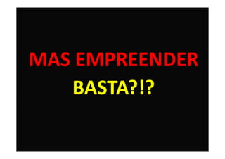 MAS EMPREENDER
   BASTA?!?

                 14
 