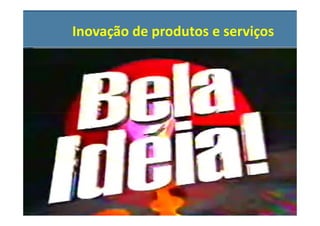 Inovação de produtos e serviços
 