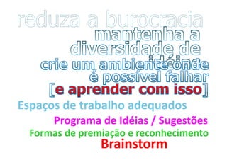 Espaços de trabalho adequados
      Programa de Idéias / Sugestões
  Formas de premiação e reconhecimento
                Brainstorm
 