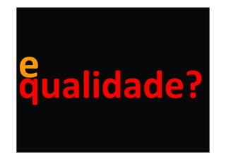 e
qualidade?
 