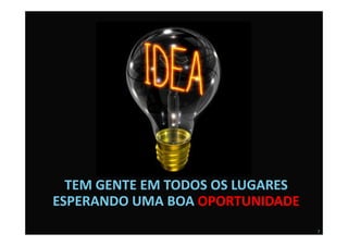 TEM GENTE EM TODOS OS LUGARES
ESPERANDO UMA BOA OPORTUNIDADE
                                  7
 