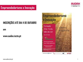 Empreendedorismo e Inovação
 EMPREENDEDORISMO E INOVAÇÃO




 INSCRIÇÕES ATÉ DIA 11 DE OUTUBRO

 em

 www.audax.iscte.pt




 www.audax.iscte.pt                 9
 