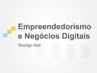 Empreendedorismo
e Negócios Digitais
Rodrigo Noll
 